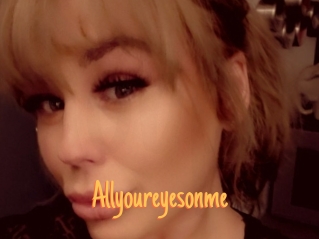 Allyoureyesonme